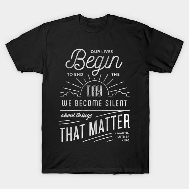 Our lives begin to end the day we are silent about things that matter T-Shirt by WordFandom